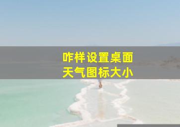 咋样设置桌面天气图标大小