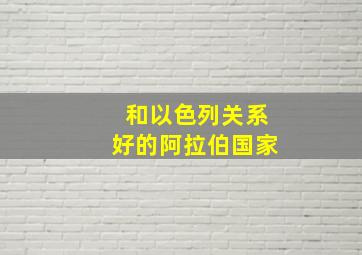 和以色列关系好的阿拉伯国家