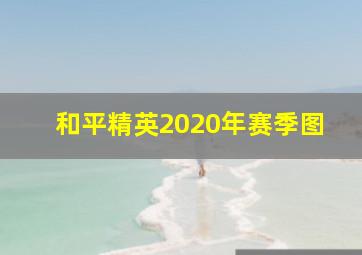 和平精英2020年赛季图