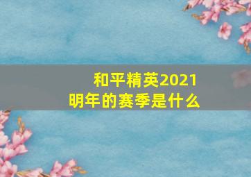 和平精英2021明年的赛季是什么