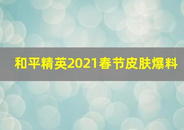 和平精英2021春节皮肤爆料