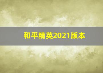 和平精英2021版本