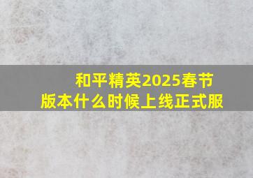 和平精英2025春节版本什么时候上线正式服