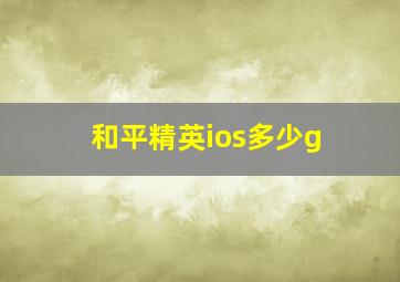 和平精英ios多少g