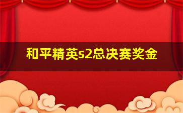 和平精英s2总决赛奖金