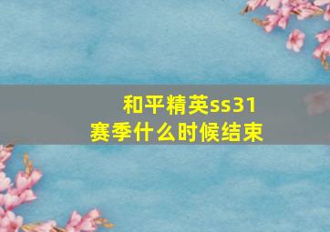 和平精英ss31赛季什么时候结束