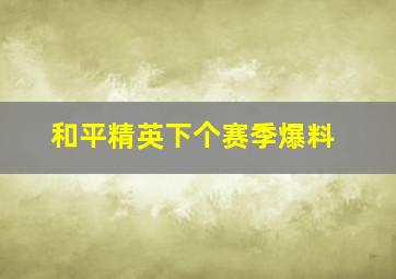 和平精英下个赛季爆料