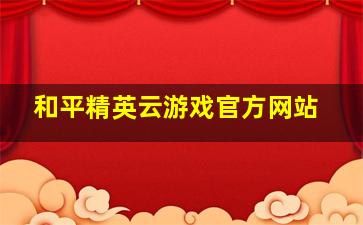 和平精英云游戏官方网站