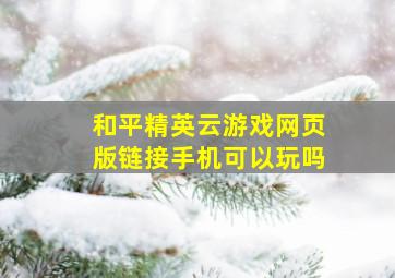 和平精英云游戏网页版链接手机可以玩吗