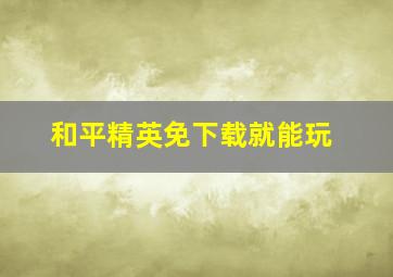 和平精英免下载就能玩