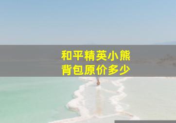 和平精英小熊背包原价多少