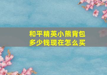 和平精英小熊背包多少钱现在怎么买