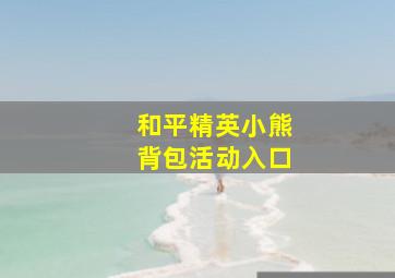 和平精英小熊背包活动入口