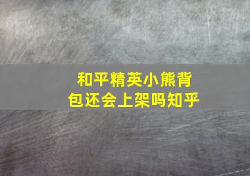 和平精英小熊背包还会上架吗知乎