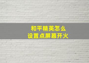 和平精英怎么设置点屏幕开火