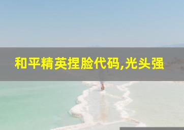 和平精英捏脸代码,光头强