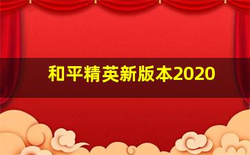 和平精英新版本2020