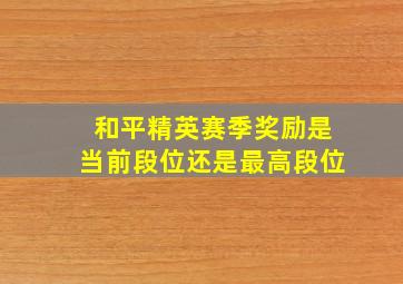 和平精英赛季奖励是当前段位还是最高段位