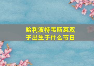 哈利波特韦斯莱双子出生于什么节日