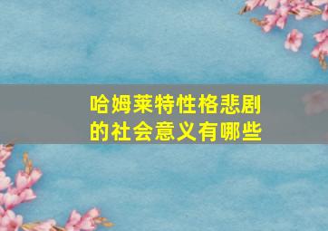 哈姆莱特性格悲剧的社会意义有哪些