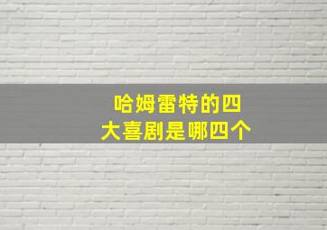 哈姆雷特的四大喜剧是哪四个