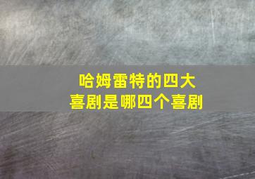 哈姆雷特的四大喜剧是哪四个喜剧