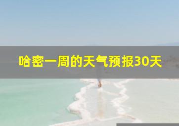 哈密一周的天气预报30天