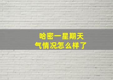 哈密一星期天气情况怎么样了