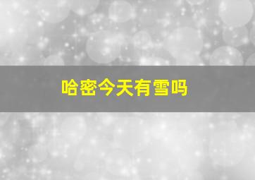 哈密今天有雪吗