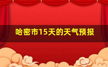 哈密市15天的天气预报