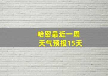 哈密最近一周天气预报15天