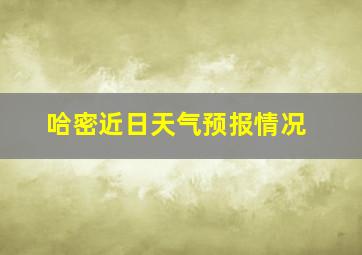 哈密近日天气预报情况