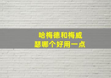 哈梅德和梅威瑟哪个好用一点