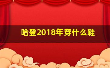 哈登2018年穿什么鞋