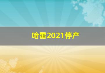 哈雷2021停产