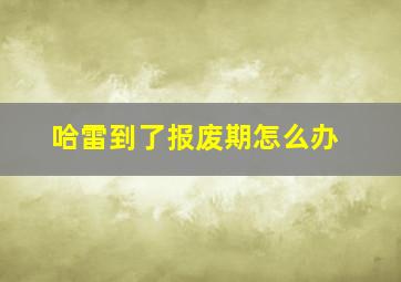 哈雷到了报废期怎么办