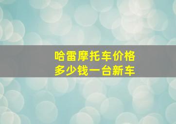 哈雷摩托车价格多少钱一台新车