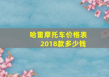 哈雷摩托车价格表2018款多少钱