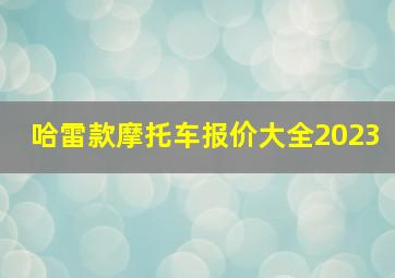 哈雷款摩托车报价大全2023