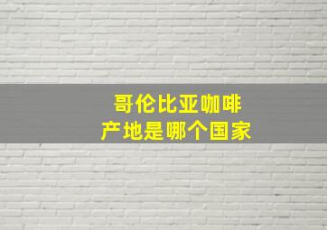 哥伦比亚咖啡产地是哪个国家