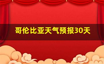 哥伦比亚天气预报30天