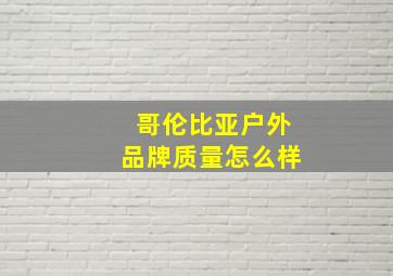 哥伦比亚户外品牌质量怎么样