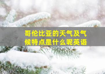 哥伦比亚的天气及气候特点是什么呢英语