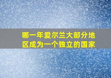 哪一年爱尔兰大部分地区成为一个独立的国家