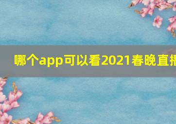 哪个app可以看2021春晚直播