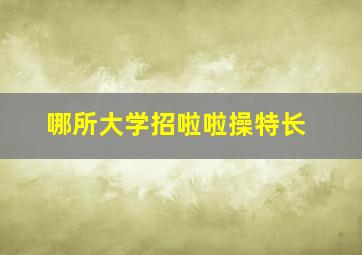 哪所大学招啦啦操特长