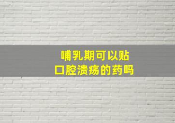 哺乳期可以贴口腔溃疡的药吗