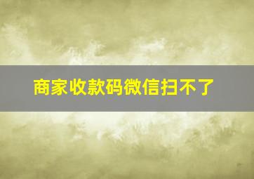 商家收款码微信扫不了