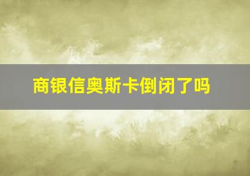 商银信奥斯卡倒闭了吗