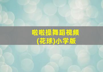 啦啦操舞蹈视频(花球)小学版